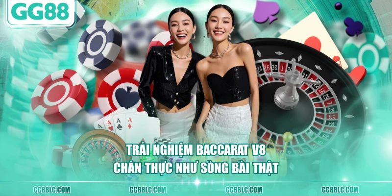 Trải nghiệm Baccarat V8 chân thực như sòng bài thật